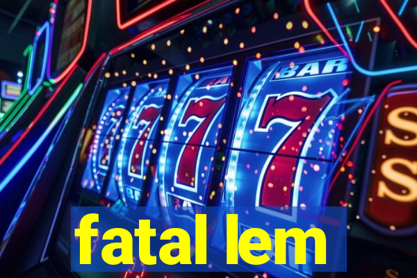 fatal lem